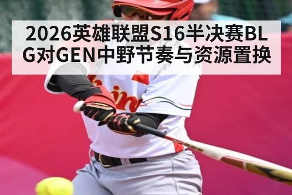 2026英雄联盟S16半决赛BLG对GEN中野节奏与资源置换 | leyu App