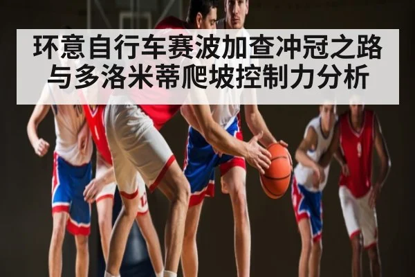 环意自行车赛波加查冲冠之路与多洛米蒂爬坡控制力分析 | leyu App