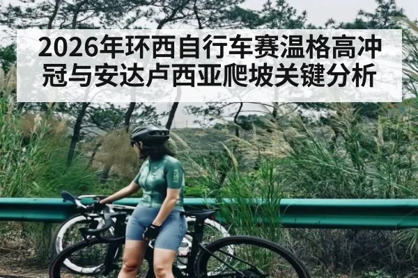 2026年环西自行车赛温格高冲冠与安达卢西亚爬坡关键分析